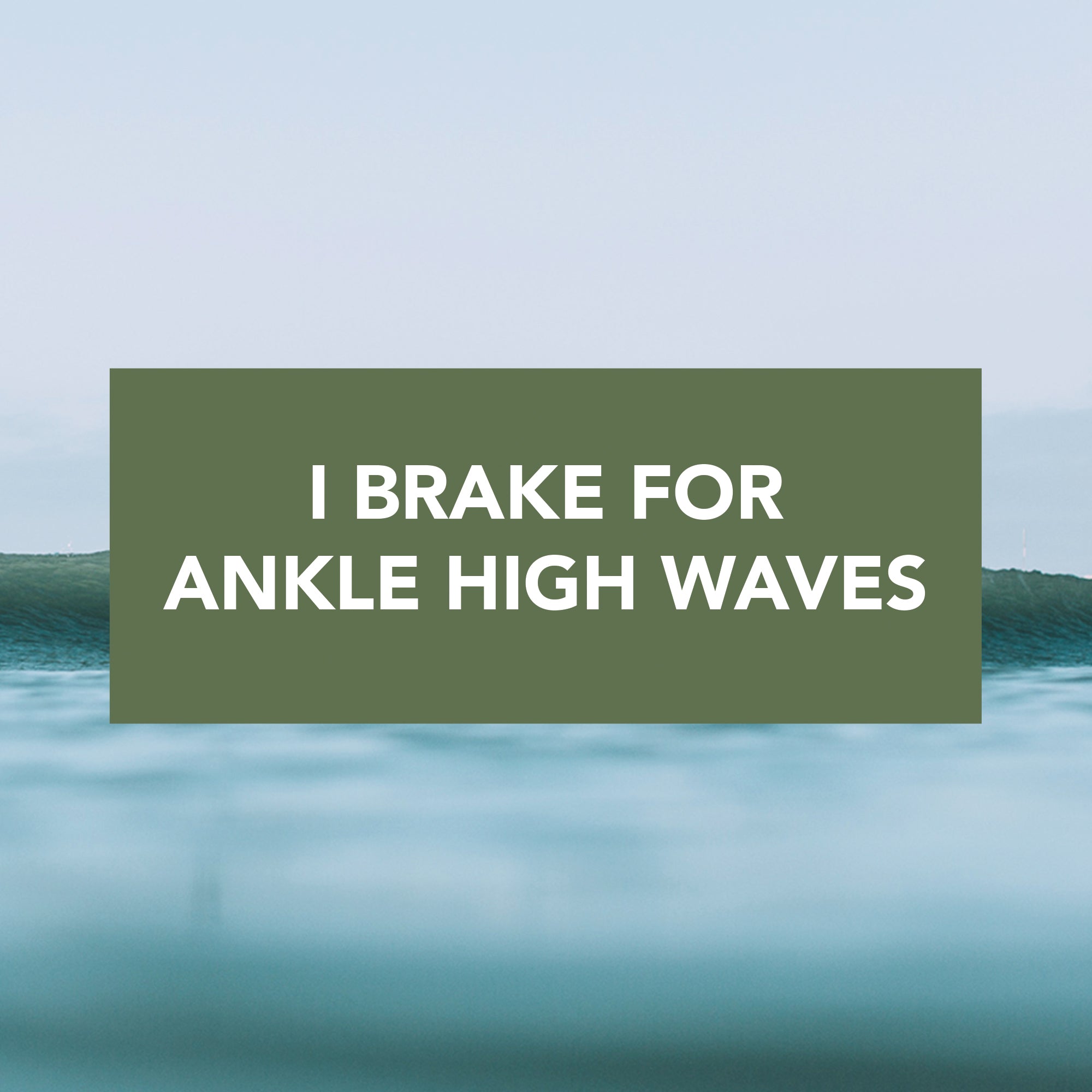 "I Brake for Ankle High Waves" Bumper Sticker