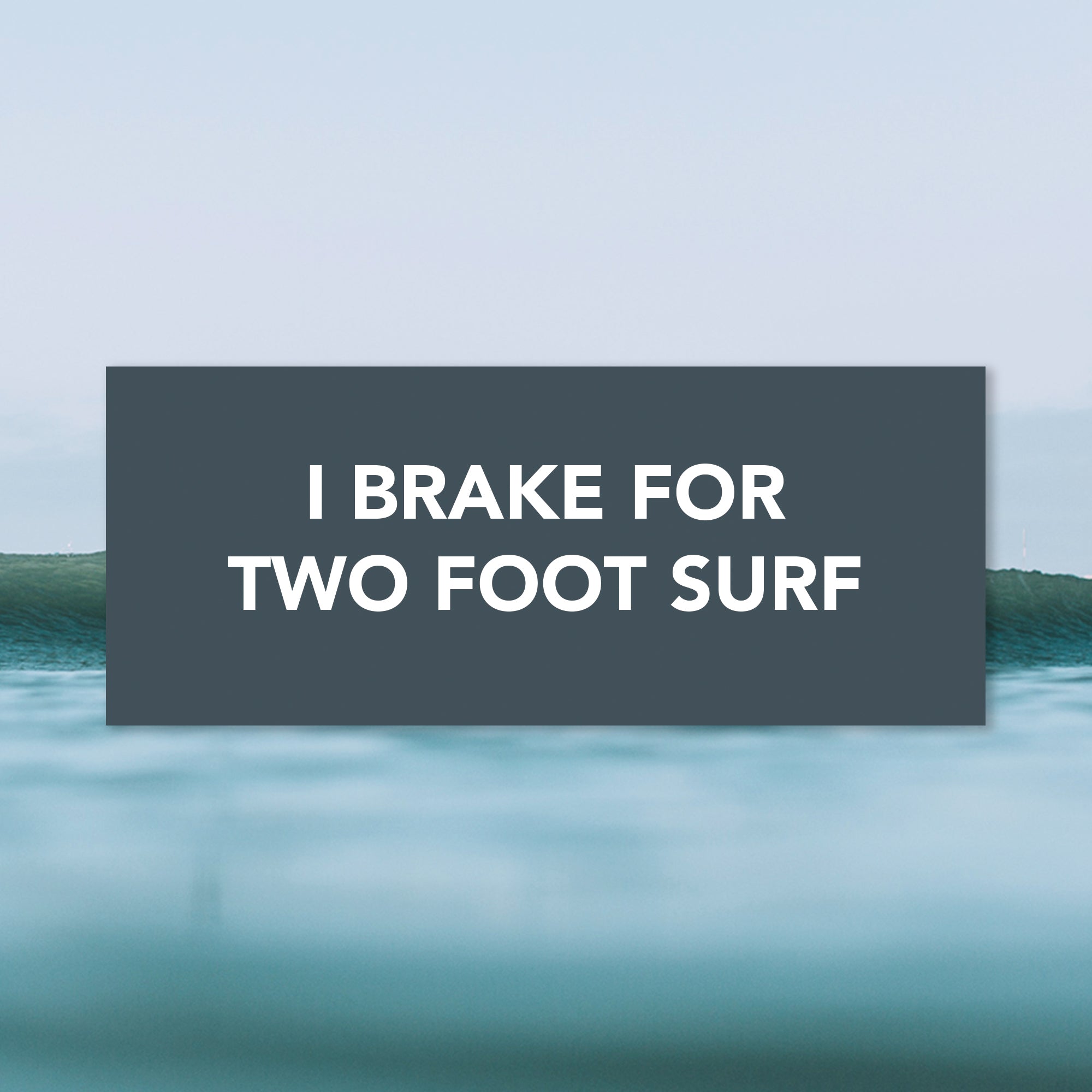 "I Brake for Two Foot Waves" Bumper Sticker