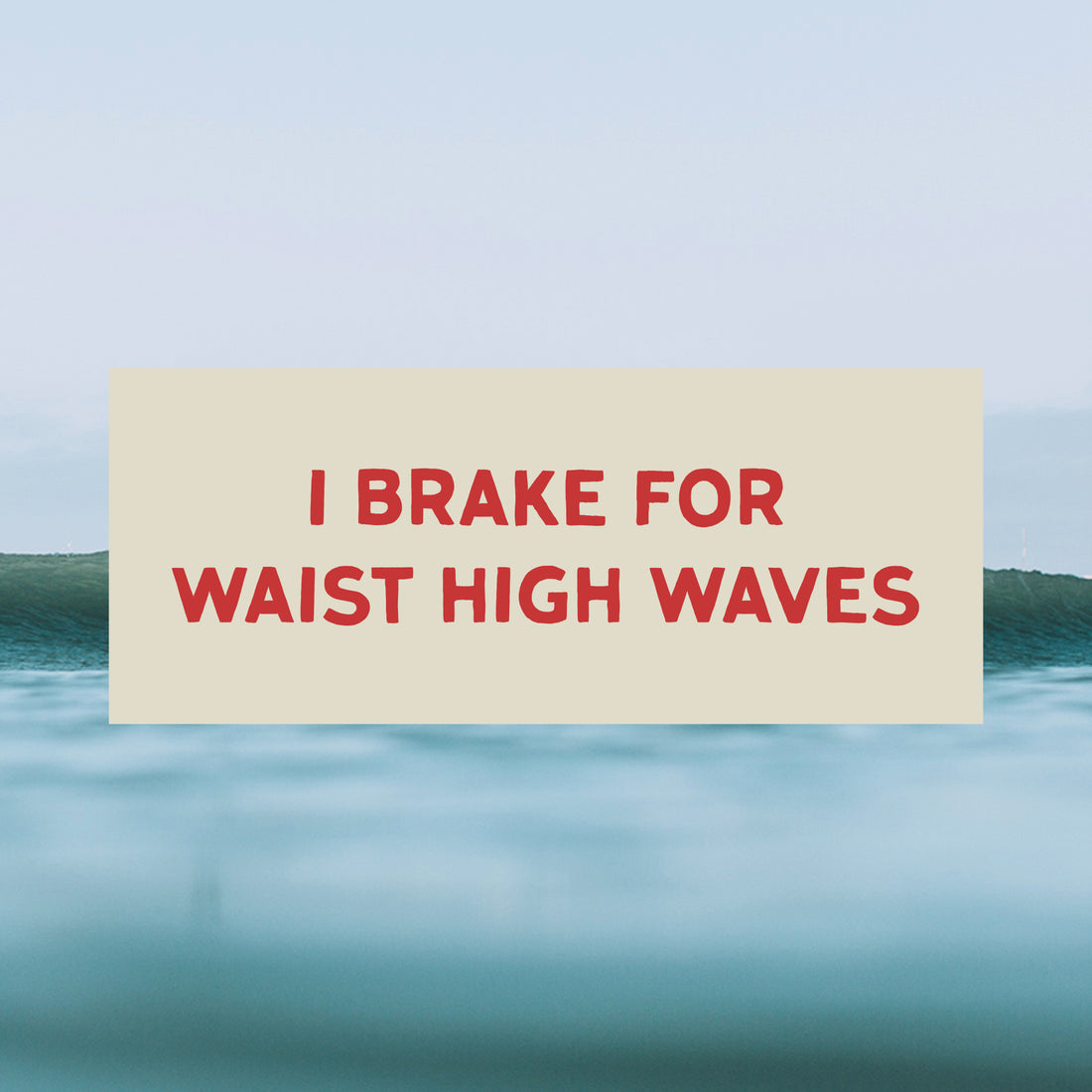 "I Brake for Waist High Waves" Bumper Sticker