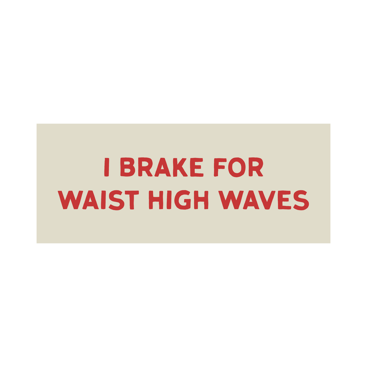 "I Brake for Waist High Waves" Bumper Sticker